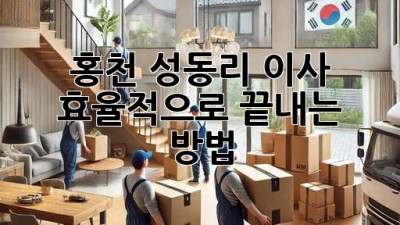 홍천 성동리 이사, 효율적으로 끝내는 방법